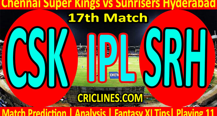 Today Match Prediction-CSK vs SRH-IPL T20 2022-17th Match-Who Will Win