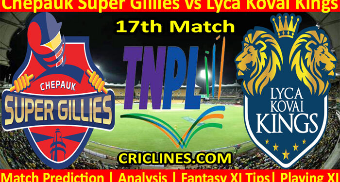 Today Match Prediction-Chepauk Super Gillies vs Lyca Kovai Kings-TNPL T20 2022-17th Match-Who Will Win