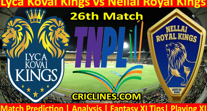 Today Match Prediction-Lyca Kovai Kings vs Nellai Royal Kings-TNPL T20 2022-26th Match-Who Will Win