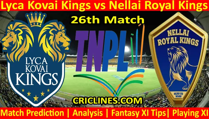 Today Match Prediction-Lyca Kovai Kings vs Nellai Royal Kings-TNPL T20 2022-26th Match-Who Will Win