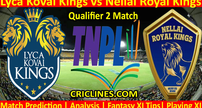 Today Match Prediction-Lyca Kovai Kings vs Nellai Royal Kings-TNPL T20 2022-Qualifier 2 Match-Who Will Win