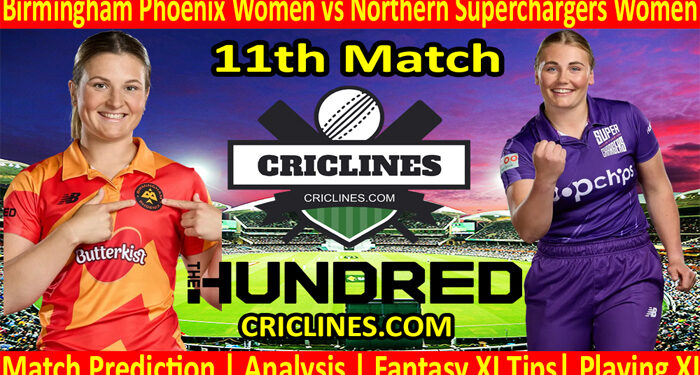 Today Match Prediction-Birmingham Phoenix Women vs Northern Superchargers Women-The Hundred Womens Competition 2022-11th Match-Who Will Win