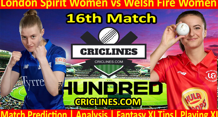 Today Match Prediction-London Spirit Women vs Welsh Fire Women-The Hundred Womens Competition 2022-16th Match-Who Will Win