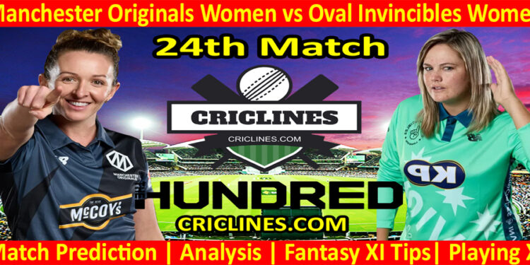 Today Match Prediction-Manchester Originals Women vs Oval Invincibles Women-The Hundred Womens Competition 2022-24th Match-Who Will Win