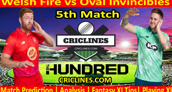 Today Match Prediction-Welsh Fire vs Oval Invincibles-The Hundred League-2022-5th Match-Who Will Win