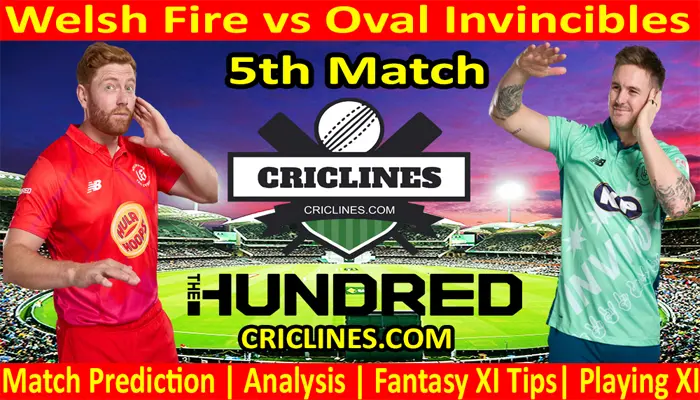 Today Match Prediction-Welsh Fire vs Oval Invincibles-The Hundred League-2022-5th Match-Who Will Win