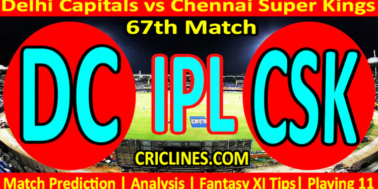 Today Match Prediction-DC vs CSK-IPL Match Today 2023-67th Match-Venue Details-Dream11-Toss Update-Who Will Win