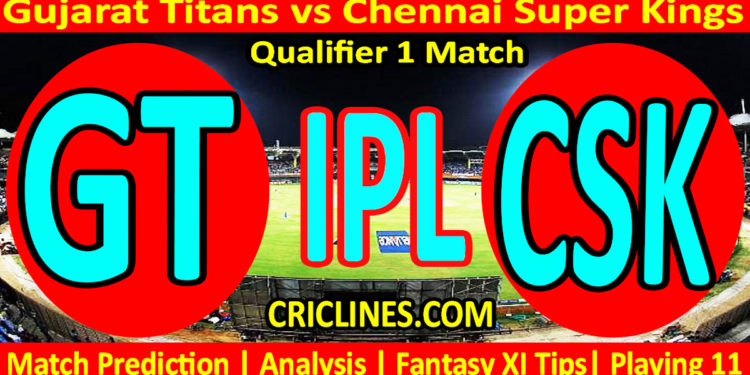 Today Match Prediction-GT vs CSK-IPL Match Today 2023-Qualifier 1 Match-Venue Details-Dream11-Toss Update-Who Will Win