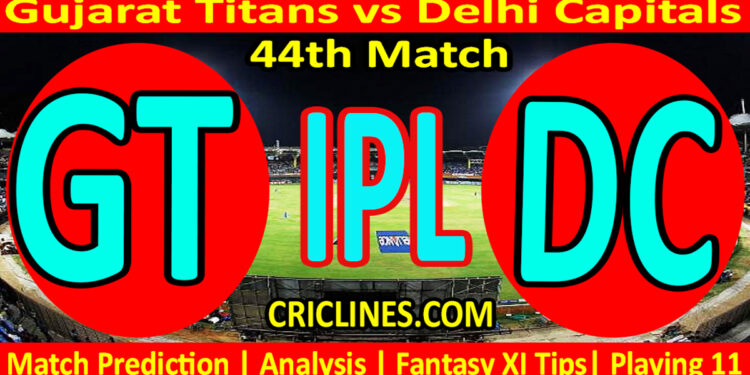 Today Match Prediction-GT vs DC-IPL Match Today 2023-44th Match-Venue Details-Dream11-Toss Update-Who Will Win