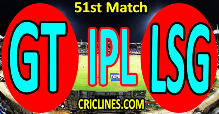 Today Match Prediction-Gujarat Titans vs Lucknow Super Giants-IPL Match Today 2023-51st Match-Venue Details-Dream11-Toss Update-Who Will Win