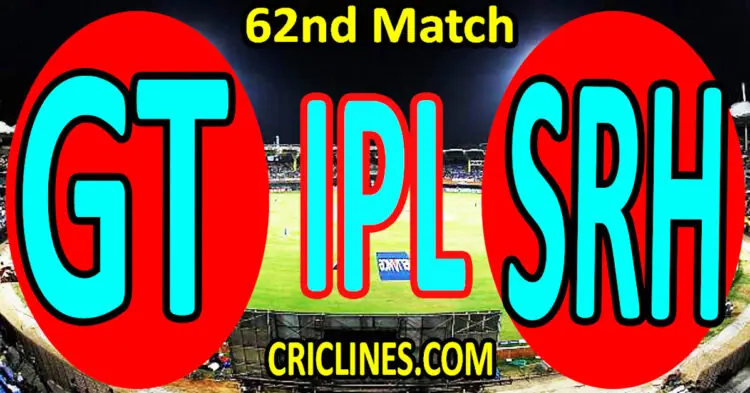 Today Match Prediction-Gujarat Titans vs Sunrisers Hyderabad-IPL Match Today 2023-62nd Match-Venue Details-Dream11-Toss Update-Who Will Win
