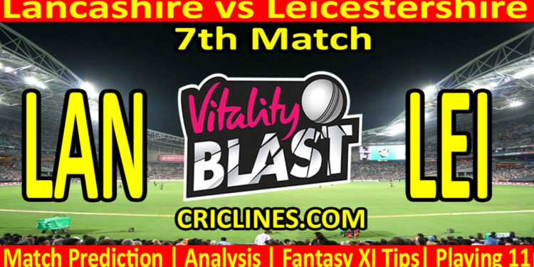 Today Match Prediction-LAN vs LEI-Vitality T20 Blast 2023-Dream11-7th Match-Venue Details-Toss Update-Who Will Win