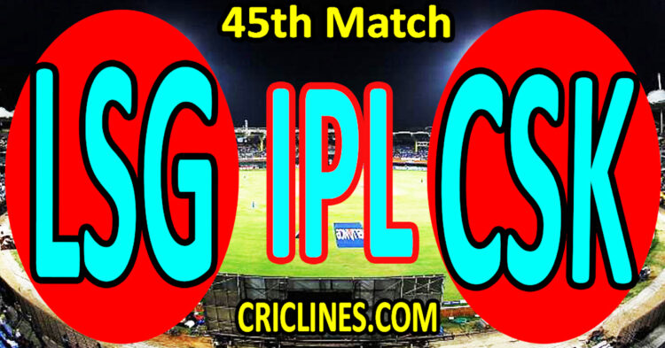 Today Match Prediction-Lucknow Super Giants vs Chennai Super Kings-IPL Match Today 2023-45th Match-Venue Details-Dream11-Toss Update-Who Will Win