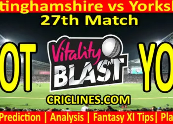 Today Match Prediction-NOT vs YOR-Vitality T20 Blast 2023-Dream11-27th Match-Venue Details-Toss Update-Who Will Win