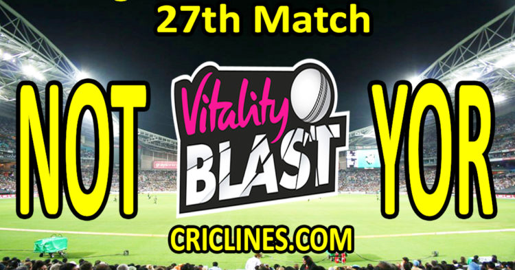 Today Match Prediction-Nottinghamshire vs Yorkshire-Vitality T20 Blast 2023-Dream11-27th Match-Venue Details-Toss Update-Who Will Win