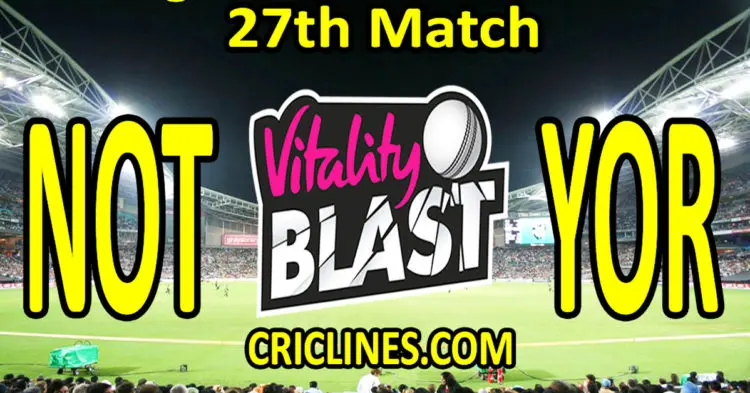 Today Match Prediction-Nottinghamshire vs Yorkshire-Vitality T20 Blast 2023-Dream11-27th Match-Venue Details-Toss Update-Who Will Win