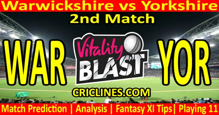 Today Match Prediction-WAR vs YOR-Vitality T20 Blast 2023-Dream11-2nd Match-Venue Details-Toss Update-Who Will Win