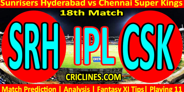 Today Match Prediction-SRH vs CSK-IPL Match Today 2024-18th Match-Venue Details-Dream11-Toss Update-Who Will Win