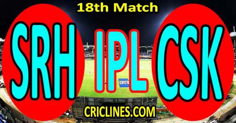 Today Match Prediction-Sunrisers Hyderabad vs Chennai Super Kings-IPL Match Today 2024-18th Match-Venue Details-Dream11-Toss Update-Who Will Win
