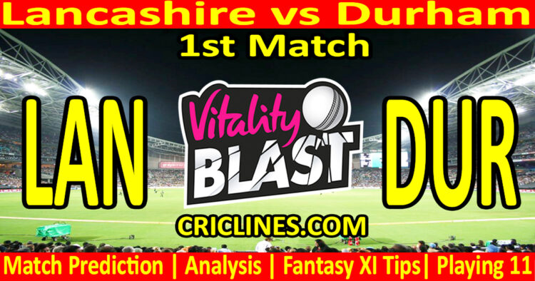 Today Match Prediction-LAN vs DUR-Vitality T20 Blast 2024-Dream11-1st Match-Venue Details-Toss Update-Who Will Win