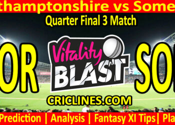 Today Match Prediction-NOR vs SOM-Vitality T20 Blast 2024-Dream11-Quarter Final 3 Match-Venue Details-Toss Update-Who Will Win