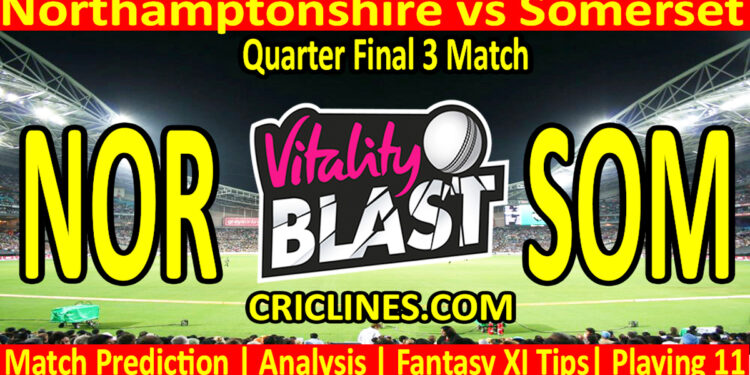 Today Match Prediction-NOR vs SOM-Vitality T20 Blast 2024-Dream11-Quarter Final 3 Match-Venue Details-Toss Update-Who Will Win