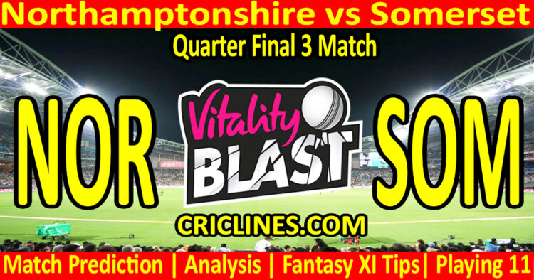 Today Match Prediction-NOR vs SOM-Vitality T20 Blast 2024-Dream11-Quarter Final 3 Match-Venue Details-Toss Update-Who Will Win