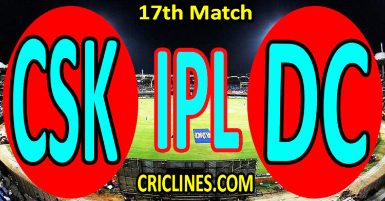 Today Match Prediction-Chennai Super Kings vs Delhi Capitals-IPL Match Today 2025-17th Match-Venue Details-Dream11-Toss Update-Who Will Win