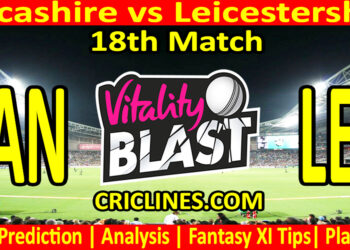 Today Match Prediction-LAN vs LEI-Vitality T20 Blast 2025-Dream11-18th Match-Venue Details-Toss Update-Who Will Win