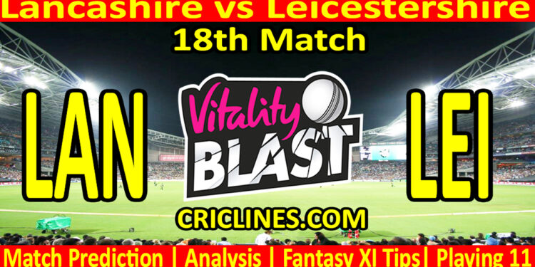Today Match Prediction-LAN vs LEI-Vitality T20 Blast 2025-Dream11-18th Match-Venue Details-Toss Update-Who Will Win