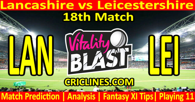Today Match Prediction-LAN vs LEI-Vitality T20 Blast 2025-Dream11-18th Match-Venue Details-Toss Update-Who Will Win