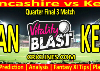 Today Match Prediction-LAN vs KEN-Vitality T20 Blast 2025-Dream11-Quarter Final 3 Match-Venue Details-Toss Update-Who Will Win