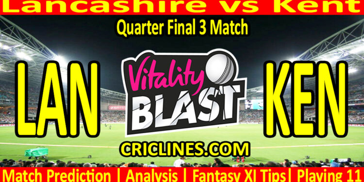 Today Match Prediction-LAN vs KEN-Vitality T20 Blast 2025-Dream11-Quarter Final 3 Match-Venue Details-Toss Update-Who Will Win