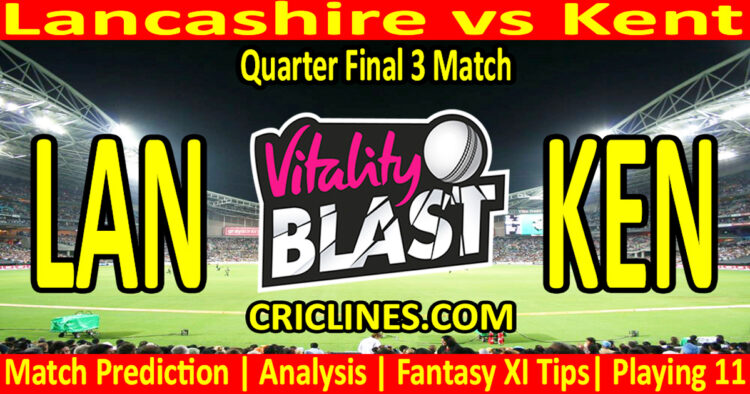 Today Match Prediction-LAN vs KEN-Vitality T20 Blast 2025-Dream11-Quarter Final 3 Match-Venue Details-Toss Update-Who Will Win