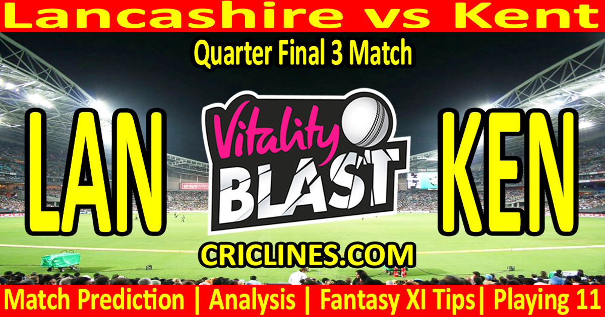 Oggi Match Prediction-Lan vs Ken-Vitalità T20 Blast 2025-Dream11-Quarter Final 3 Match-Match Details-Toss-Toss-toss-Who Who vincerà Oggi Match Prediction-Lan vs Ken-Vitalità T20 Blast 2025-Dream11-Quarter Final 3 Match-Match Details-Toss-Toss-toss-Who Who vincerà