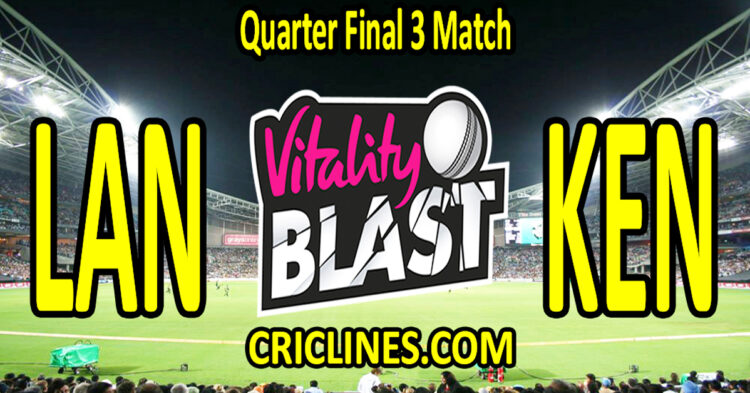 Today Match Prediction-Lancashire vs Kent-Vitality T20 Blast 2025-Dream11-Quarter Final 3 Match-Venue Details-Toss Update-Who Will Win