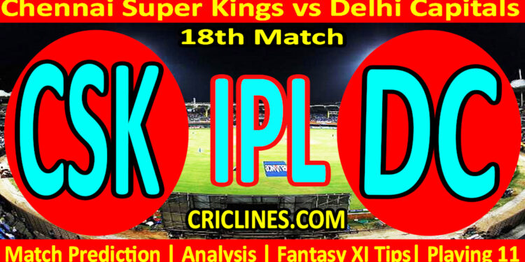 CSK vs DC-Today Match Prediction-IPL Match Today 2026-18th Match-Venue Details-Dream11-Toss Update-Who Will Win