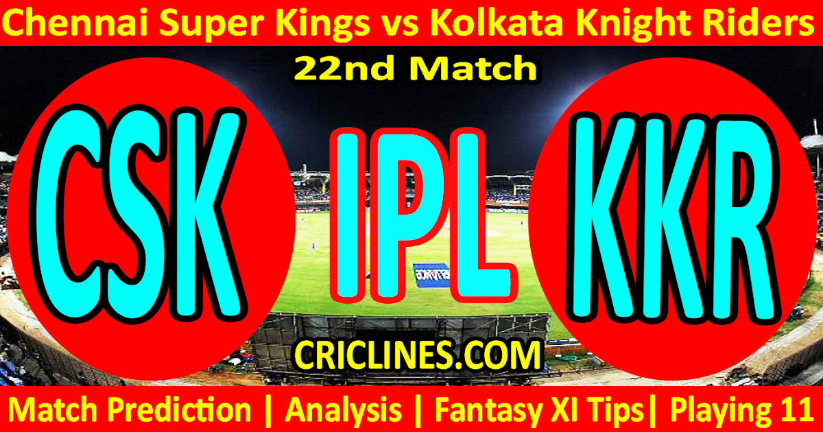 CSK vs KKR-Pronostico partita di oggi-Partita IPL di oggi 2026-22a partita-Dettagli sede-Dream11-Aggiornamento lancio-Chi vincerà