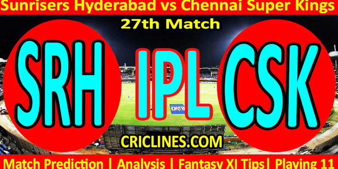 SRH vs CSK-Today Match Prediction-IPL Match Today 2026-27th Match-Venue Details-Dream11-Toss Update-Who Will Win