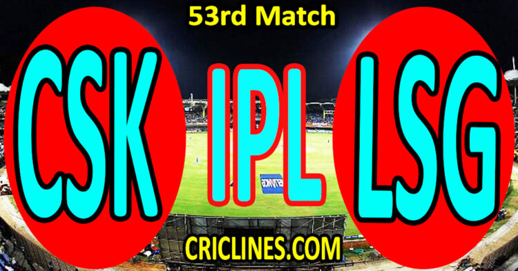 Chennai Super Kings vs Lucknow Super Giants-Today Match Prediction-IPL Match Today 2026-53rd Match-Venue Details-Dream11-Toss Update-Who Will Win