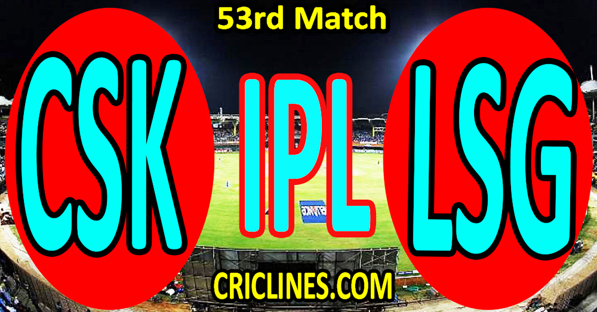 Chennai Super Kings vs Lucknow Super Giants-Today Match Prediction-IPL Match Today 2026-53rd Match-Venue Details-Dream11-Toss Update-Who Will Win