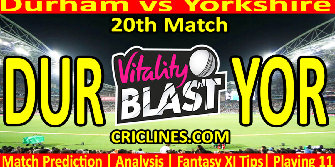 DUR vs YOR-Today Match Prediction-Vitality T20 Blast 2026-Dream11-20th Match-Venue Details-Toss Update-Who Will Win