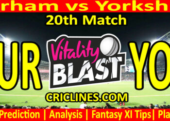 DUR vs YOR-Today Match Prediction-Vitality T20 Blast 2026-Dream11-20th Match-Venue Details-Toss Update-Who Will Win