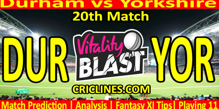 DUR vs YOR-Today Match Prediction-Vitality T20 Blast 2026-Dream11-20th Match-Venue Details-Toss Update-Who Will Win