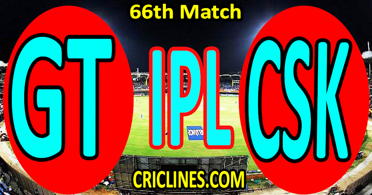 Gujarat Titans vs Chennai Super Kings-Today Match Prediction-IPL Match Today 2026-66th Match-Venue Details-Dream11-Toss Update-Who Will Win