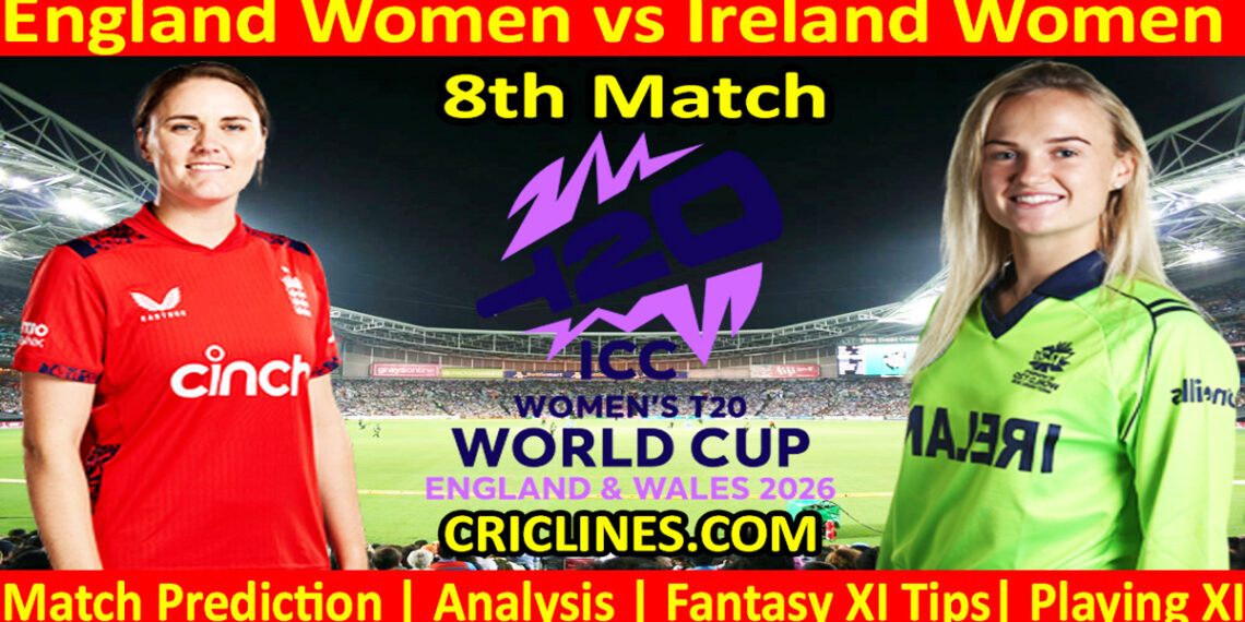 ENGW vs IREW-Today Match Prediction-Dream11-T20 World Cup 2026-8th Match-Who Will Win
